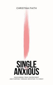 Paperback Single and Anxious: Discovering True Contentment and Purpose through Devotion to Christ Book