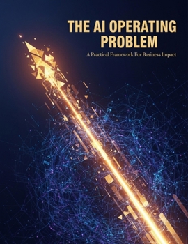 Paperback The Ai Operating Problem: A Practical Framework For Business Impact Book