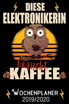 Diese Elektronikerin braucht Kaffee - Wochenplaner 2019 - 2020: DIN A5 Kalender / Terminplaner / Wochenplaner 2019 / 2020 18 Monate: Juli 2019 bis ... - Jede Woche auf 2 Seiten (German Edition)