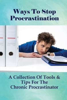 Paperback Ways To Stop Procrastination: A Collection Of Tools & Tips For The Chronic Procrastinator: Tools Book