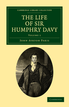 The Life of Sir Humphrey Davy, Bart. LL. D., Late President of the Royal Society, Foreign Associate of the Royal Institute of France, &c. ...; Volume 1