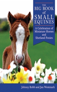Hardcover The Big Book of Small Equines: A Celebration of Miniature Horses and Shetland Ponies Book