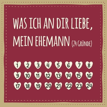 Paperback Was ich an dir liebe, mein Ehemann (24 Gr?nde): Buch zum Ausf?llen und Eintragen, Geschenk f?r den Mann (auch als Adventskalender f?r M?nner) [German] Book