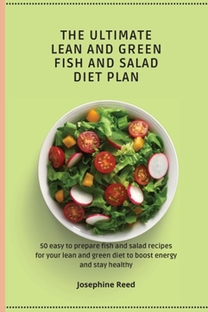 Paperback The Ultimate Lean and Green Fish and Salad Diet Plan: 50 easy to prepare fish and salad recipes for your lean and green diet to boost energy and stay Book