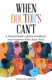 Paperback When Doctor's Can't: A Mental Health Lifestyle Handbook from Someone Who's Been There Book