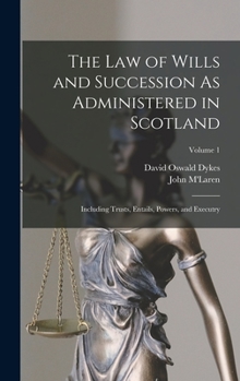 Hardcover The Law of Wills and Succession As Administered in Scotland: Including Trusts, Entails, Powers, and Executry; Volume 1 Book
