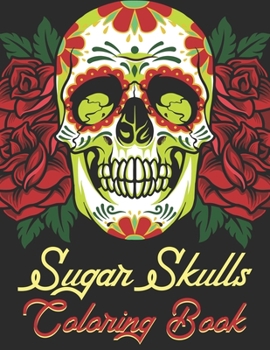 Sugar Skulls Coloring Book: 47 Intricate Sugar Skulls Designs for Stress Relief and Relaxation