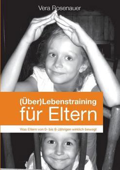 Paperback (Über)Lebenstraining für Eltern: Was Eltern von 0-8-Jährigen wirklich bewegt [German] Book