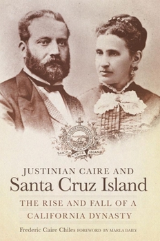 Hardcover Justinian Caire and Santa Cruz Island: The Rise and Fall of a California Dynasty Book