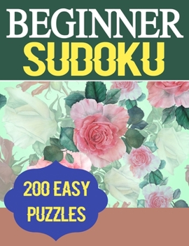 Beginner Sudoku 200 Easy Puzzles: 200 Easy Sudoku Puzzle to Improve Your Memory & Prevent Neurological Disorder Puzzles and Solutions – Perfect for Beginners