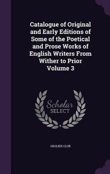 Hardcover Catalogue of Original and Early Editions of Some of the Poetical and Prose Works of English Writers From Wither to Prior Volume 3 Book