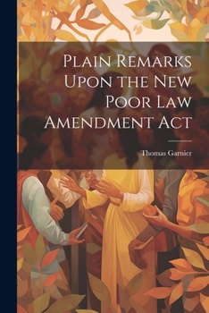 Paperback Plain Remarks Upon the New Poor Law Amendment Act Book