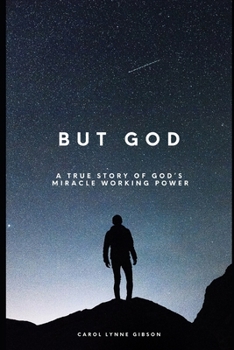 BUT GOD: A True Story of God's Miracle Working Power