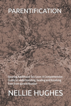 Paperback Parentification: Bearing Adulthood Too Soon: A Comprehensive Guide to understanding, healing and breaking free from parentification Book