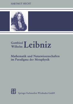 Gottfried Wilhelm Leibniz: Mathematik und Naturwissenschaften im Paradigma der Metaphysik (Teubner-Archiv zur Mathematik)