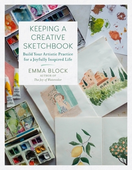 Hardcover Keeping a Creative Sketchbook: Build Your Artistic Practice for a Joyfully Inspired Life Book