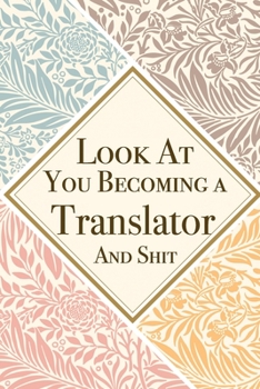 Paperback Look At You Becoming a Translator And Shit: Translator Thank You And Appreciation Gifts from . Beautiful Gag Gift for Men and Women. Fun, Practical An Book