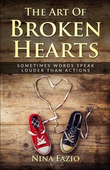 Paperback The Art Of Broken Hearts: Sometimes words speak louder than actions Book