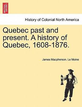 Paperback Quebec past and present. A history of Quebec, 1608-1876. Book