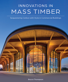 Hardcover Innovations in Mass Timber: Sequestering Carbon with Style in Commercial Buildings Book
