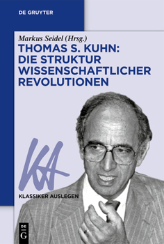 Thomas S. Kuhn: Die Struktur Wissenschaftlicher Revolutionen (Klassiker Auslegen) (German Edition)