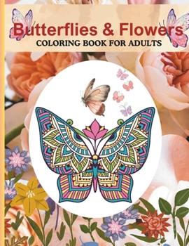 Paperback Butterflies and Flowers Coloring Book for Adults: A therapeutic Journey Through Butterflies and Blooms- An Adult Coloring Experience. Book