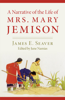 A Narrative of the Life of Mrs. Mary Jemison, Who Was Taken by a Party of French and Indians in the Year 1755 and Who Continued to Reside with the Indians Until the Time of her Death in 1833