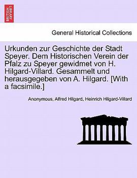 Paperback Urkunden zur Geschichte der Stadt Speyer. Dem Historischen Verein der Pfalz zu Speyer gewidmet von H. Hilgard-Villard. Gesammelt und herausgegeben von [German] Book