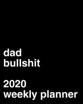 Paperback Dad Bullshit 2020 Weekly Calendar: Dad Gag Gift Idea Book