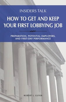 Paperback Insiders Talk: How to Get and Keep Your First Lobbying Job: Preparation, Potential Employers, and First-Day Performance Book