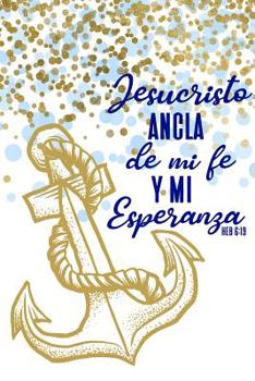 Paperback Jesucristo Ancla De Mi Fe y Mi Esperanza Heb 6: 19: Cuaderno de Estudio Biblico Diario de Mujeres Cristianas Libreta de Oraciones Book