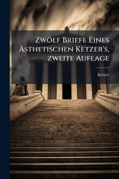 Paperback Zwölf Briefe Eines Ästhetischen Ketzer's, zweite Auflage [German] Book