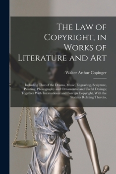 Paperback The Law of Copyright, in Works of Literature and Art: Including That of the Drama, Music, Engraving, Sculpture, Painting, Photography and Ornamental a Book