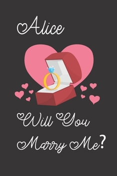 Alice will you Marry Me: Happy valentines day journal Funny notebook quotes gift idea: valentines day girlfriend or boyfriend Notebook|6x9 (120 ... Journal For women, ... men, birthday gifts