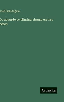 Hardcover Lo absurdo se elimina: drama en tres actos [Spanish] Book
