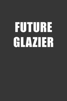 Paperback Future Glazier Notebook: Lined Journal, 120 Pages, 6 x 9, Affordable Gift For Student, Future Dream Job Journal Matte Finish Book
