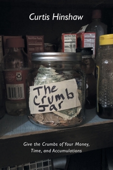 Paperback The Crumb Jar: Give the Crumbs of Your Money, Time, and Accumulations Book