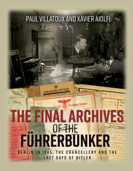 Hardcover The Final Archives of the Führerbunker: Berlin in 1945, the Chancellery and the Last Days of Hitler Book