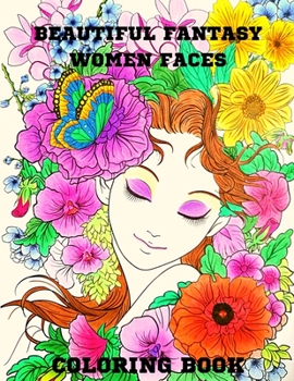 BEAUTIFUL FANTASY WOMEN FACES GRAYSCALE COLORING BOOK: Grayscale Coloring Book for Adults, Gorgeous Women With Beautiful Flowers, Hairstyles, Butterflies for Stress Relief and Relaxation