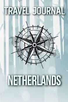 Travel Journal Netherlands: Travel Diary and Planner | Journal, Notebook, Book, Journey | Writing Logbook | 120 Pages 6x9 | Gift For Backpacker