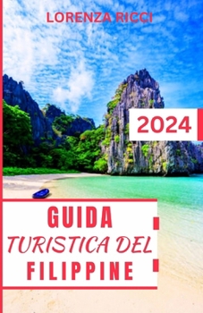 Paperback Guida Turistica Delle Filippine: Compagno di viaggio aggiornato e completo per scoprire gemme nascoste, delizie culturali e avventure mozzafiato nelle [Italian] Book