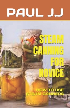 Paperback Steam Canning for Novice: How to Use Steam Canners Book