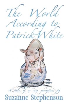 Paperback The World According to Patrick White: A tale of a very perceptive pig Book