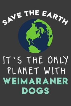 Paperback Save the earth it's the only planet with Weimaraner dogs: Funny & perfect book gift note book journal for earth lovers, dog lovers, animal lovers, pet Book