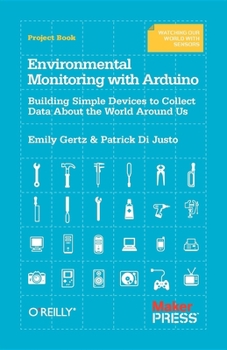 Paperback Environmental Monitoring with Arduino: Building Simple Devices to Collect Data about the World Around Us Book