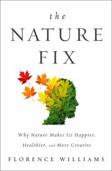 Hardcover The Nature Fix: Why Nature Makes Us Happier, Healthier, and More Creative Book