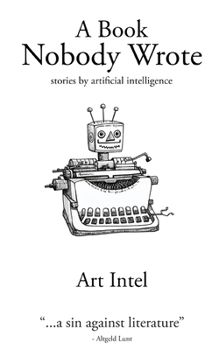 Paperback A Book Nobody Wrote: Stories by Artificial Intelligence Book