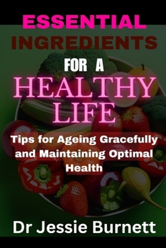 Paperback Essential Ingredients for a Healthy Life: Tips for Ageing Gracefully and in Optimal Health Book