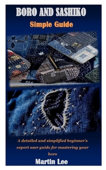 Paperback Boro and Sashiko Simple Guide: A detailed and simplified beginner's expert user guide for mastering your boro Book