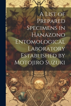 Paperback A list of Prepared Specimens in Hanazono Entomological Laboratory Established by Motojiro Suzuki [Latin] Book